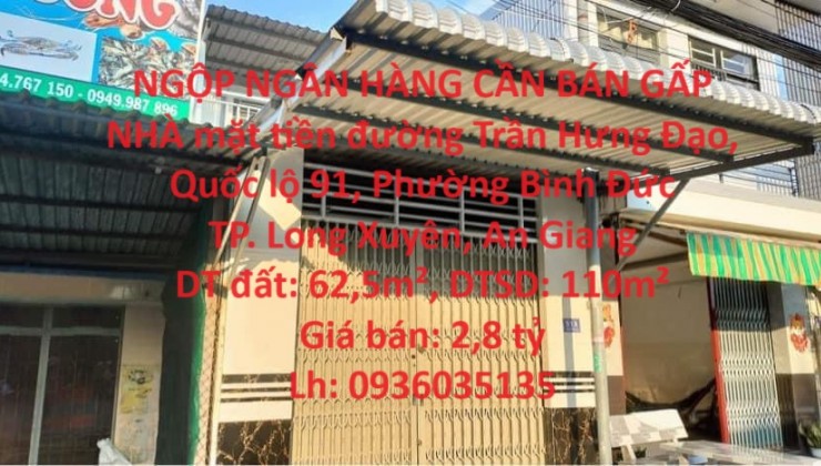 NGỘP NGÂN HÀNG CẦN BÁN GẤP NHÀ mặt tiền đường Trần Hưng Đạo, Quốc lộ 91, Phường Bình Đức